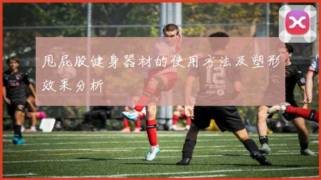 甩屁股健身器材的使用方法及塑形效果分析