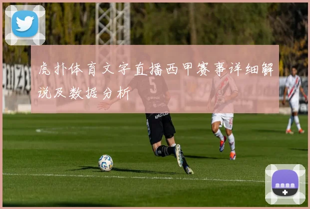 虎扑体育文字直播西甲赛事详细解说及数据分析