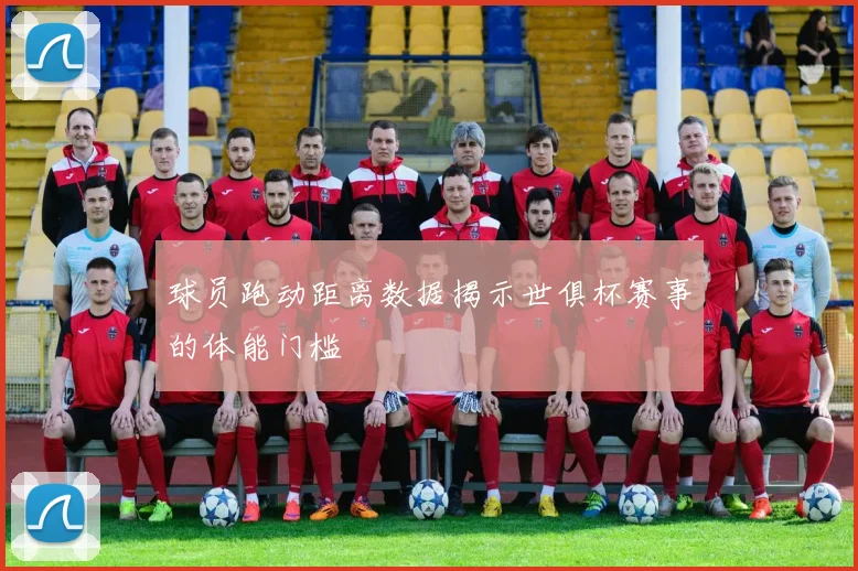 球员跑动距离数据揭示世俱杯赛事的体能门槛